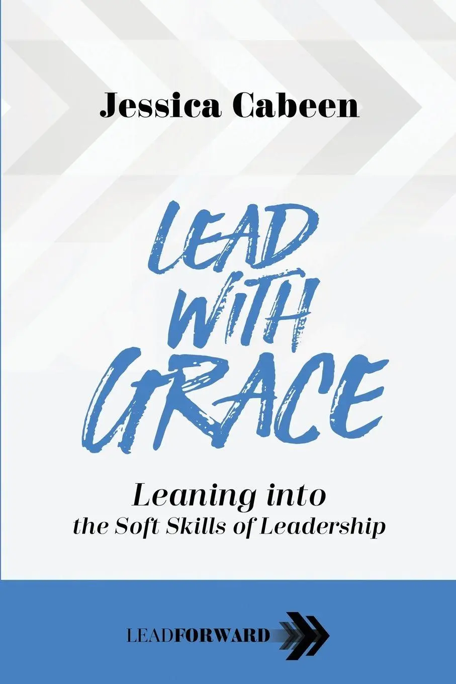 Cover: 9781948212168 | Lead with Grace | Leaning into the Soft Skills of Leadership | Cabeen