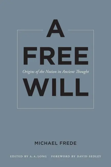 Cover: 9780520272668 | A Free Will – Origins of the Notion in Ancient Thought | Michael Frede