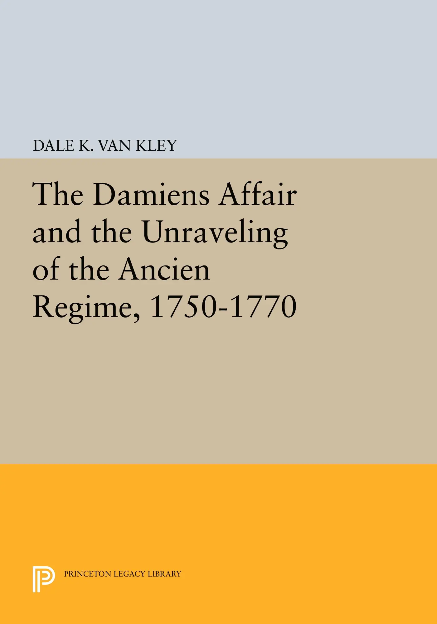 Cover: 9780691612768 | The Damiens Affair and the Unraveling of the ANCIEN REGIME, 1750-1770