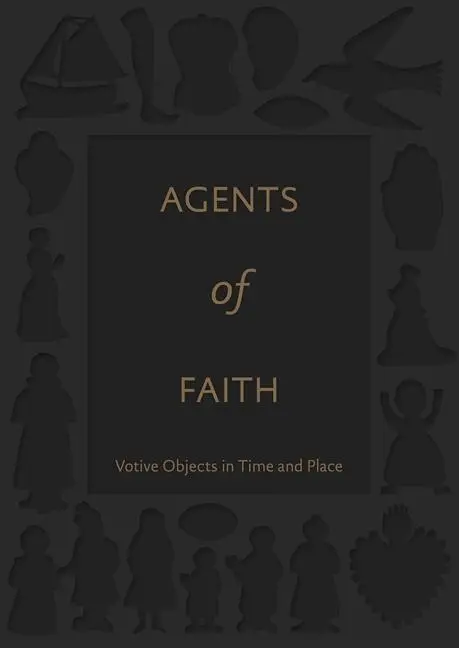 Cover: 9780300222968 | Agents of Faith | Votive Objects in Time and Place | Ittai Weinryb