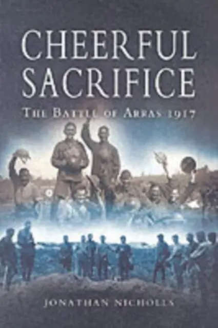Cover: 9781844153268 | Cheerful Sacrifice: The Battle of Arras 1917 | Jonathan Nicholls