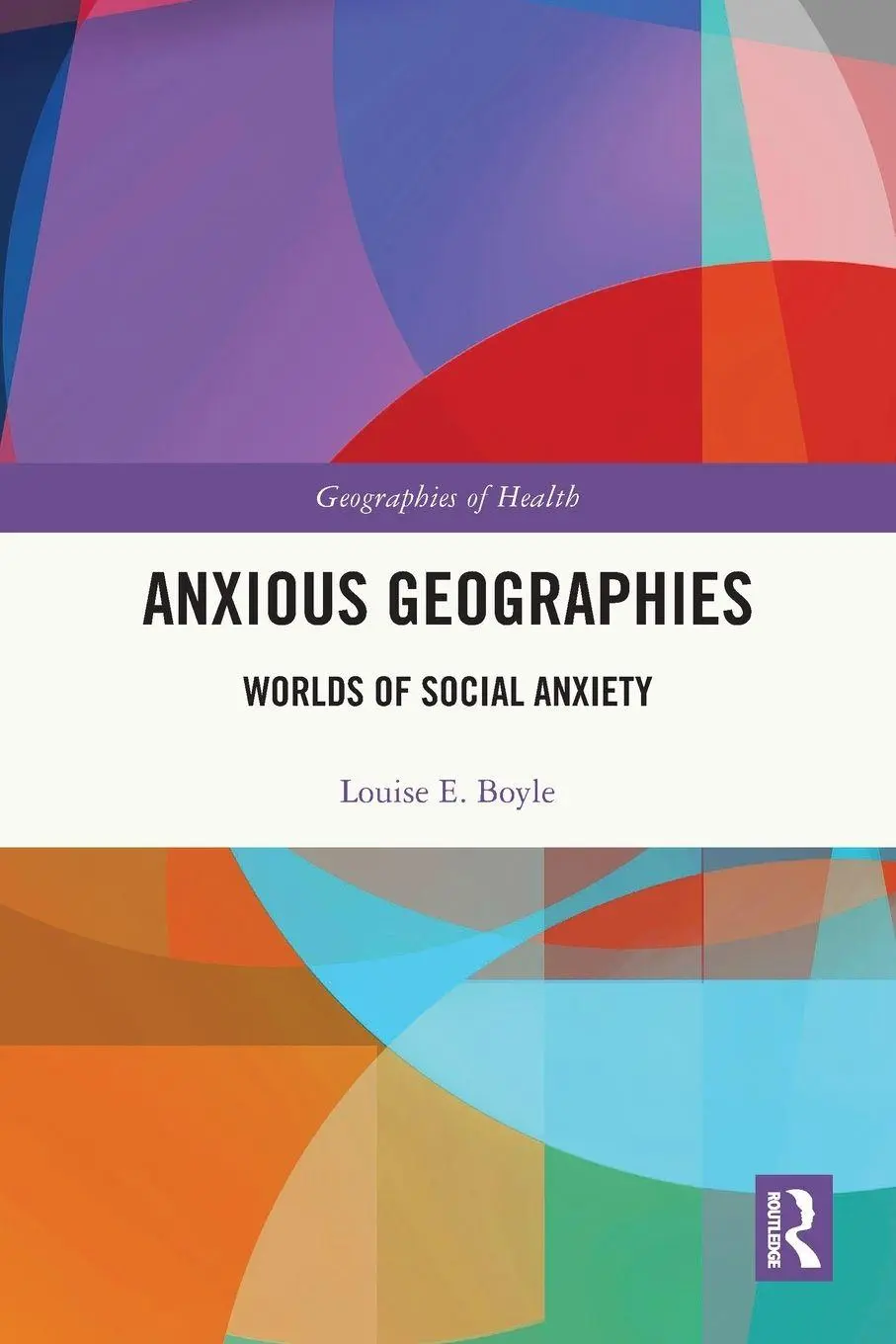 Cover: 9781032074368 | Anxious Geographies | Worlds of Social Anxiety | Louise E. Boyle
