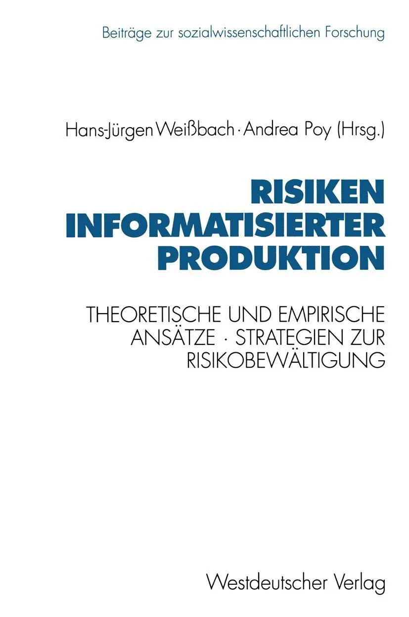 Risiken informatisierter Produktion: Theoretische und empirische Ansätze. Strategien der Risikobewältigung (Beiträge zur sozialwissenschaftlichen Forschung)