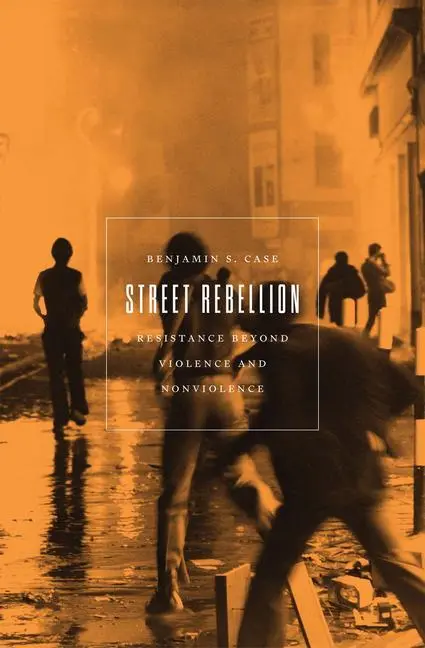 Cover: 9781849354868 | Street Rebellion | Resistance Beyond Violence and Nonviolence | Case