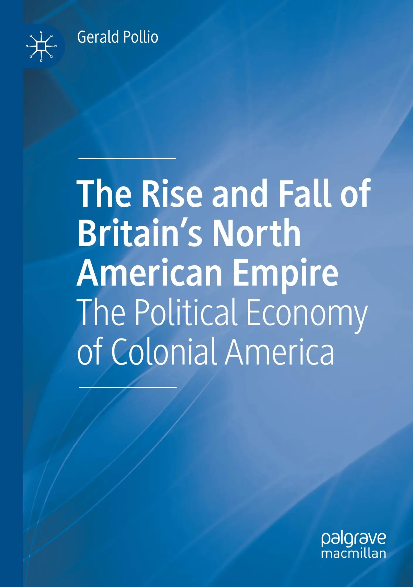 The Rise and Fall of Britain’s North American Empire: The Political Economy of Colonial America