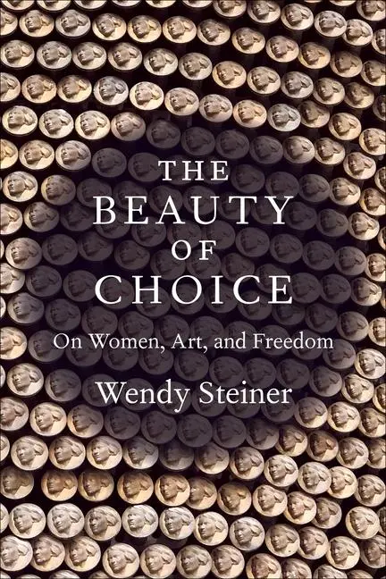 Cover: 9780231215268 | The Beauty of Choice – On Women, Art, and Freedom | Wendy Steiner