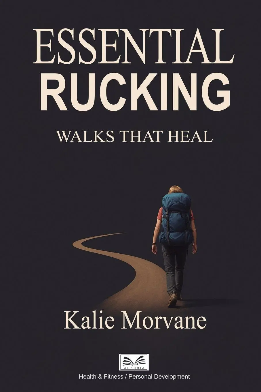 Cover: 9786598546168 | Essential Rucking | Walks that Heal | Kalie Morvane | Taschenbuch