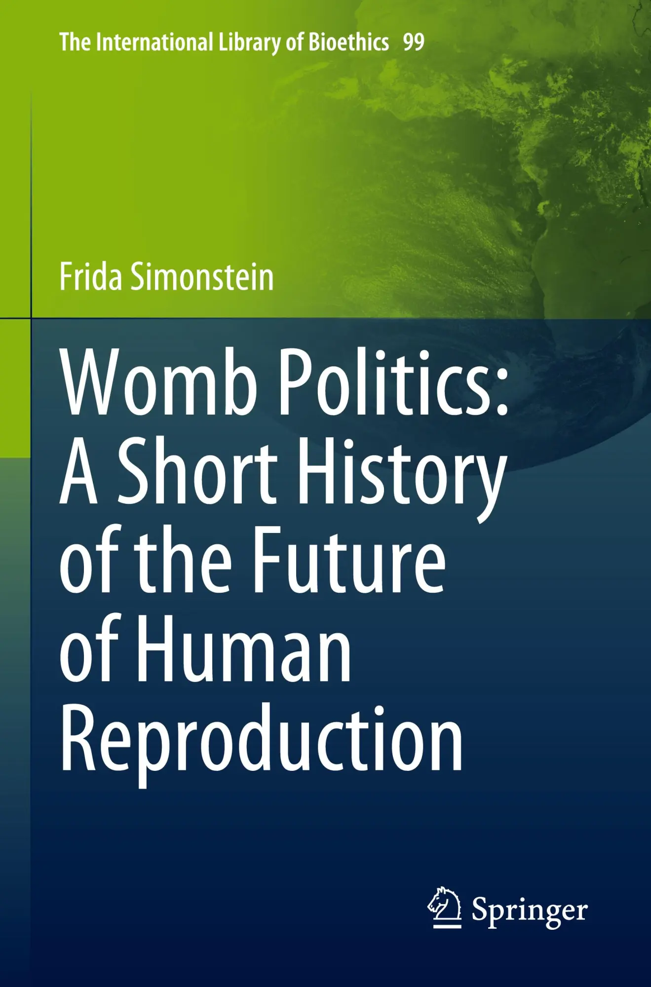 Womb Politics: A Short History of the Future of Human Reproduction (The International Library of Bioethics, 99, Band 99)