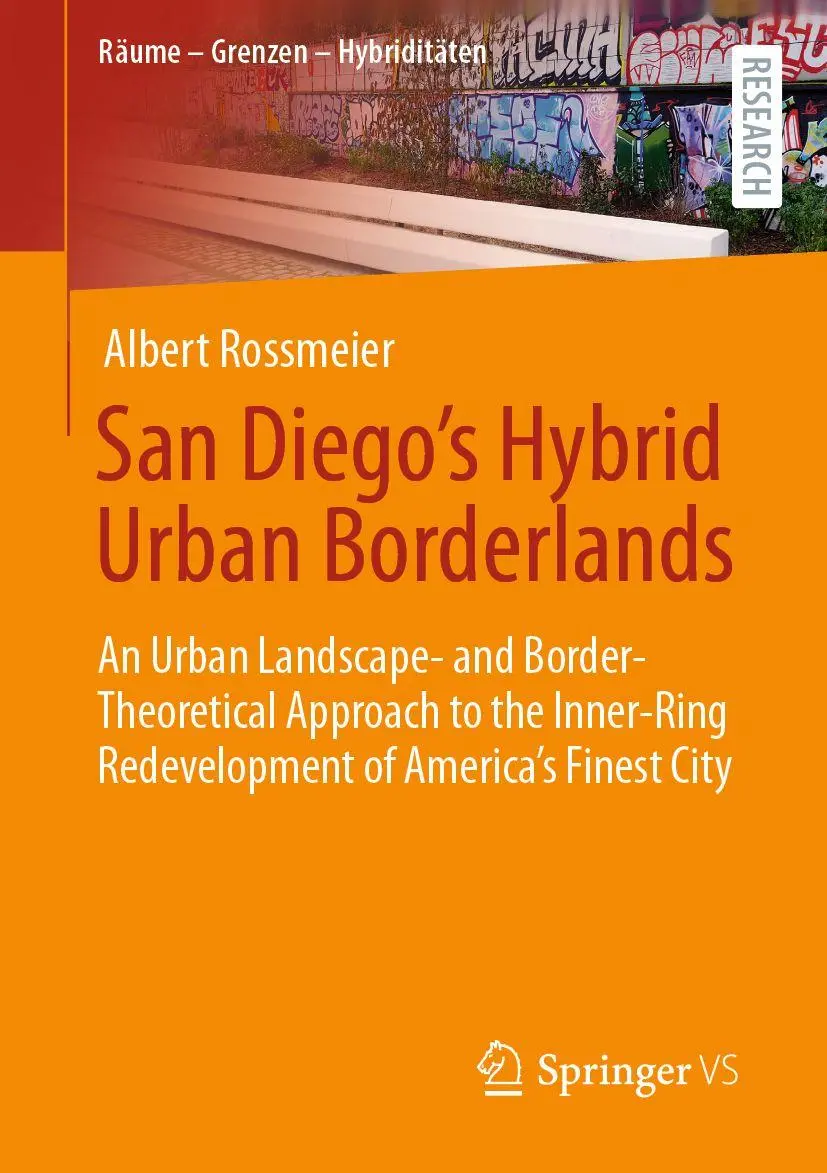 San Diego's Hybrid Urban Borderlands: An Urban Landscape- and Border-Theoretical Approach to the Inner-Ring Redevelopment of America’s Finest City (Räume – Grenzen – Hybriditäten)
