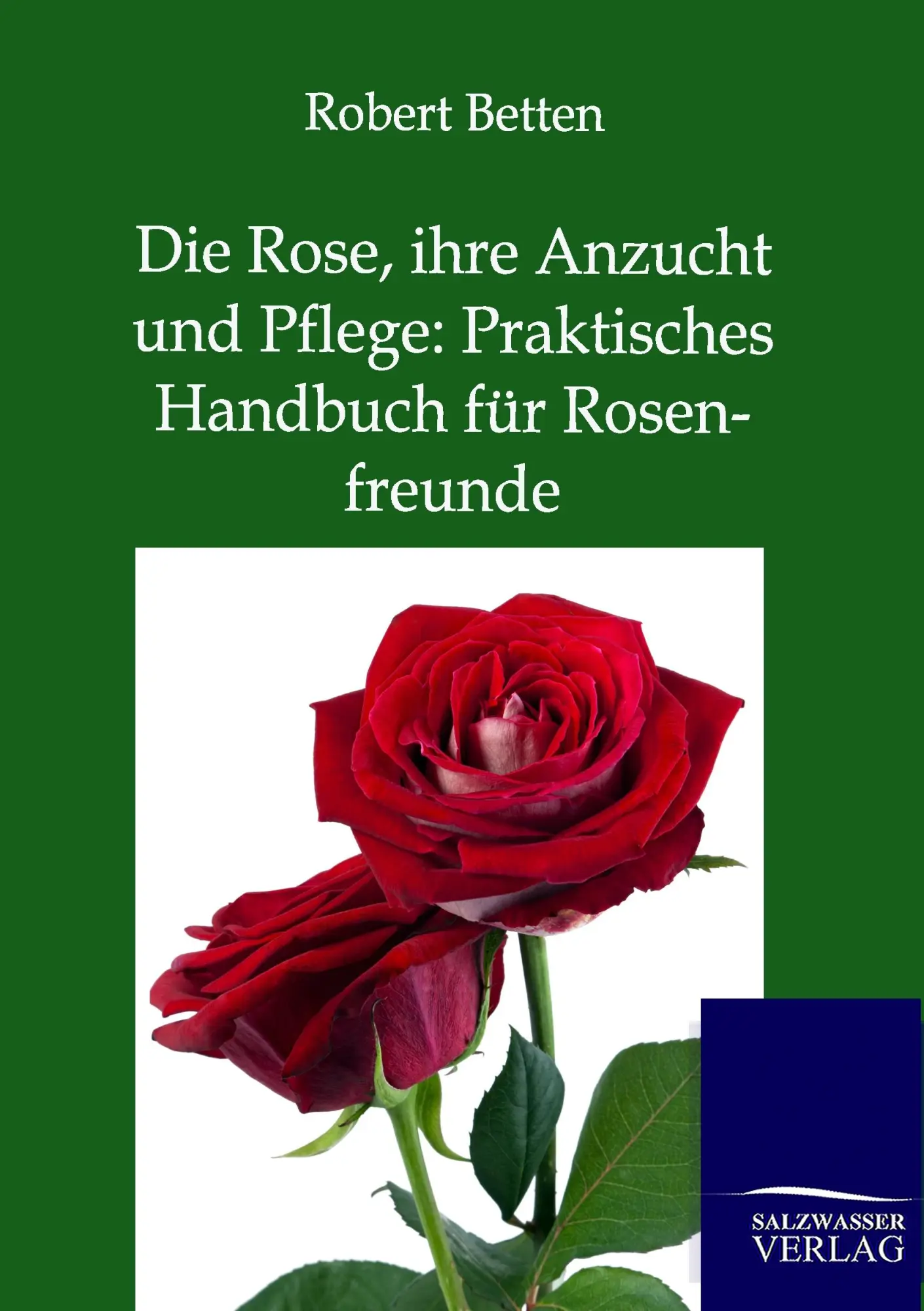 Cover: 9783864447068 | Die Rose, ihre Anzucht und Pflege: Praktisches Handbuch für...