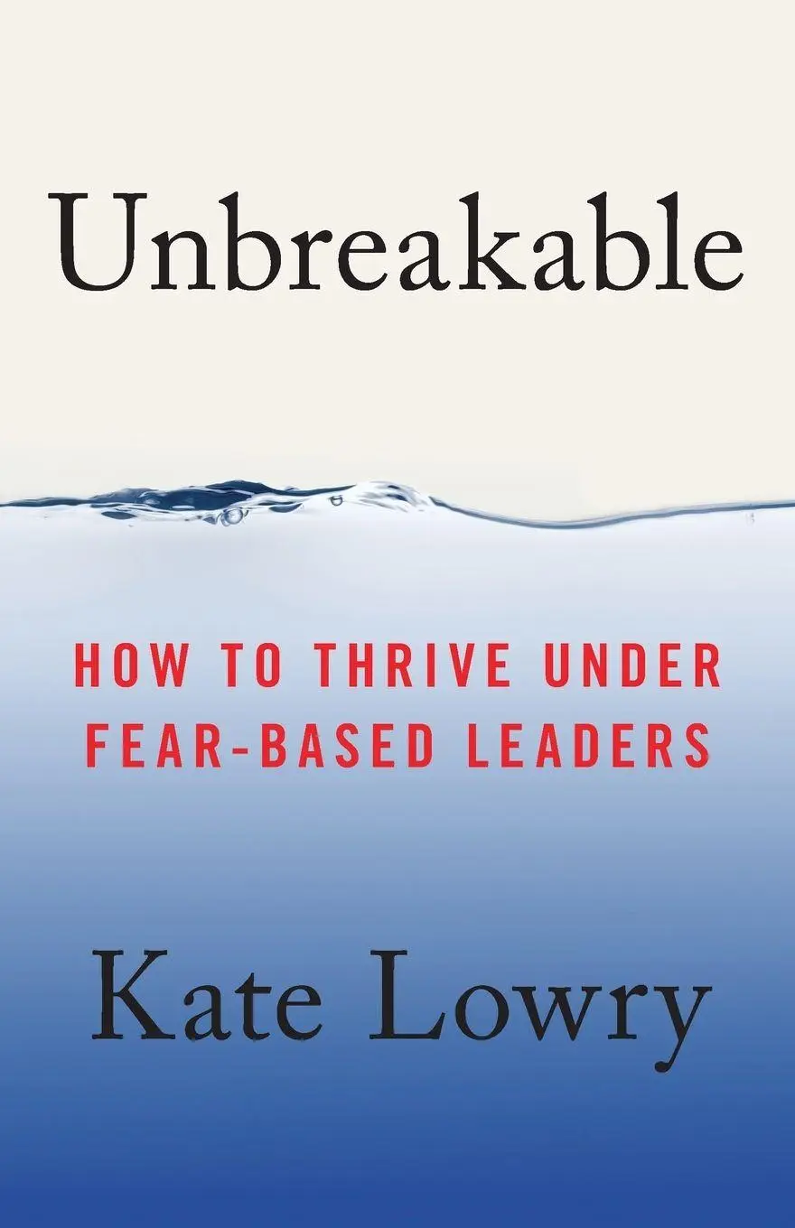 Cover: 9798218767068 | Unbreakable | How to Thrive Under Fear-Based Leaders | Kate Lowry