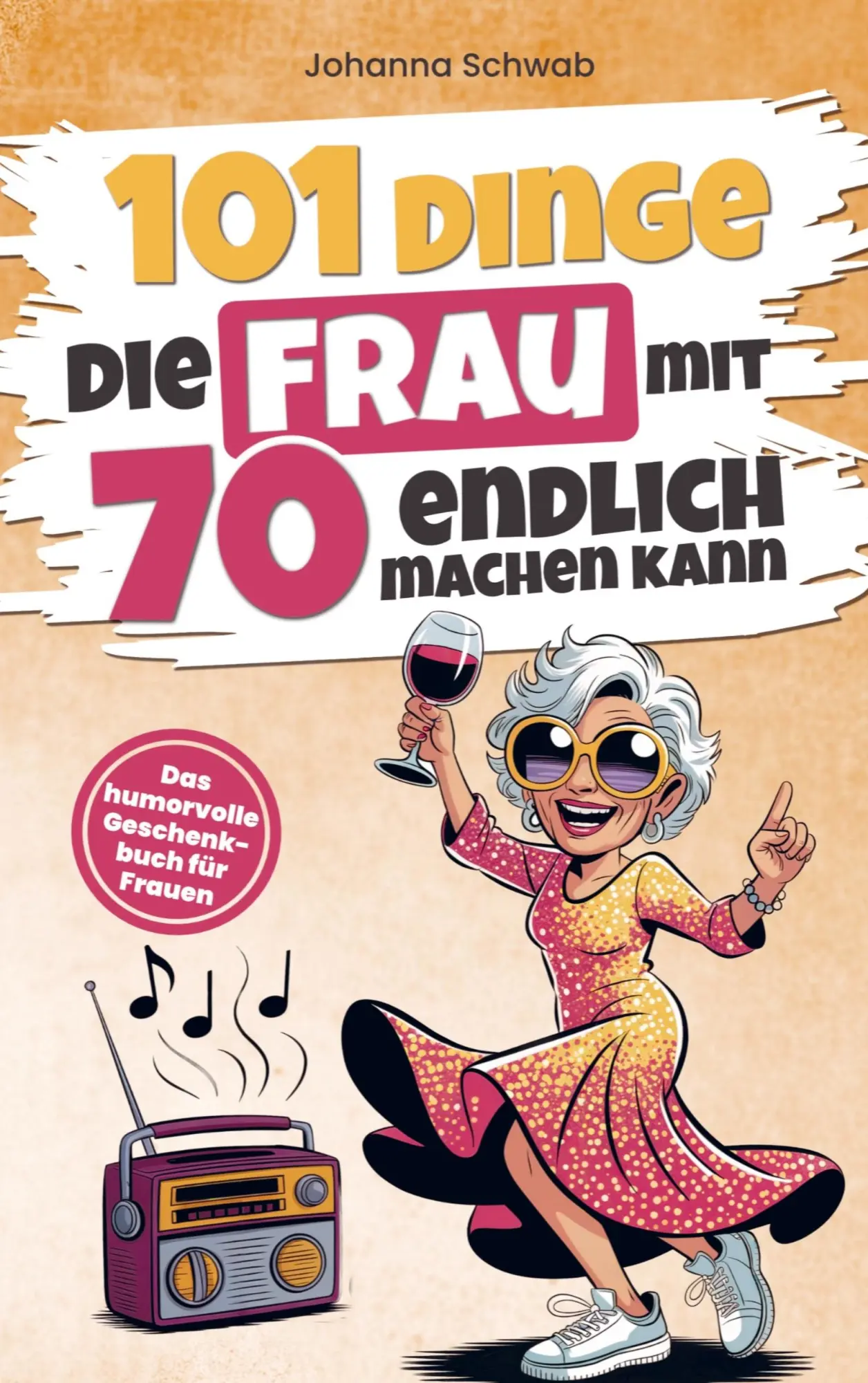 Cover: 9789403807768 | 101 Dinge die Frau mit Siebzig endlich machen kann | Johanna Schwab