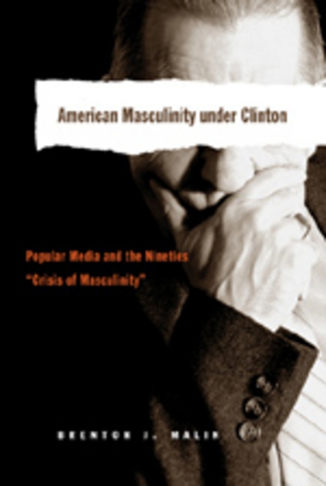 American Masculinity under Clinton  Popular Media and the Nineties 'Crisis of Masculinity'  Brenton J. Malin  Taschenbuch  Englisch  2005 - Malin, Brenton J.