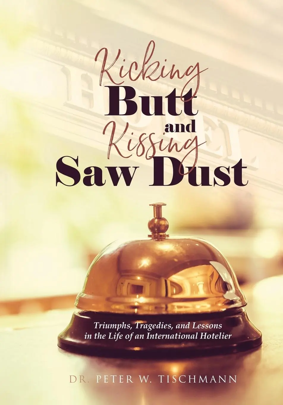 Cover: 9781960548368 | Kicking Butt and Kissing Saw Dust | Peter W. Tischmann | Taschenbuch