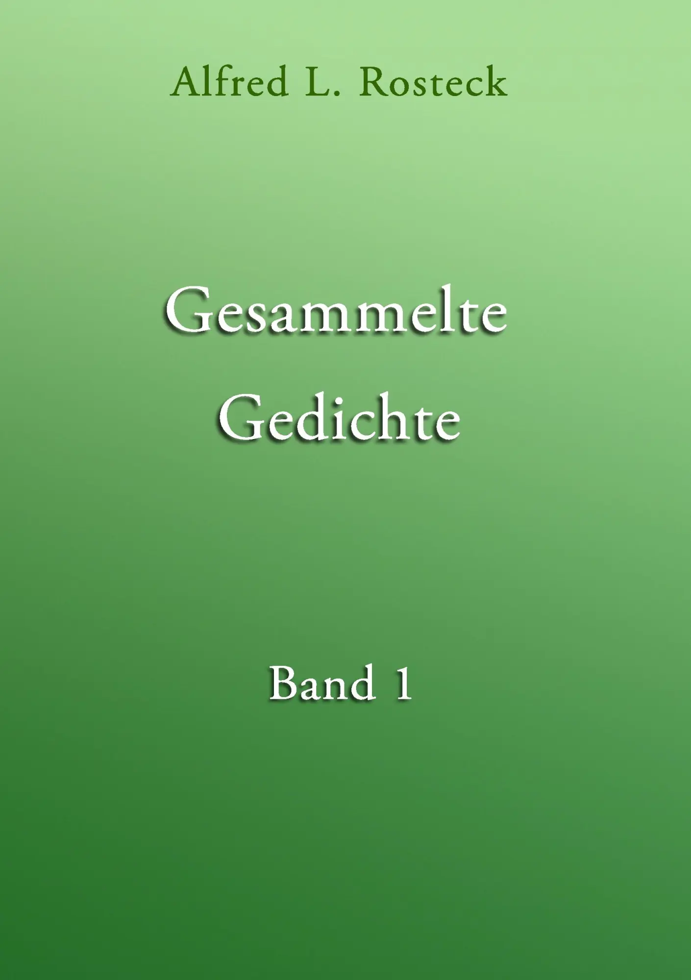 Cover: 9783743138568 | Gesammelte Gedichte Band 1 | Alfred L. Rosteck | Taschenbuch | 288 S.