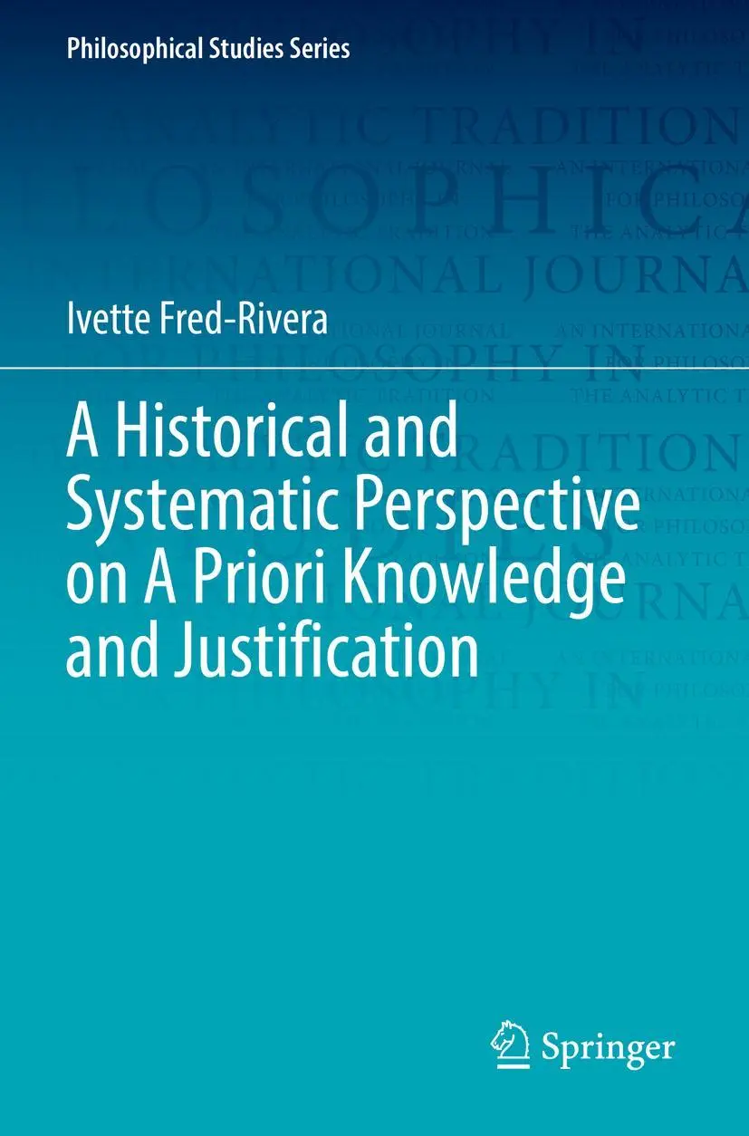 A Historical and Systematic Perspective on A Priori Knowledge and Justification (Philosophical Studies Series, 151, Band 151)