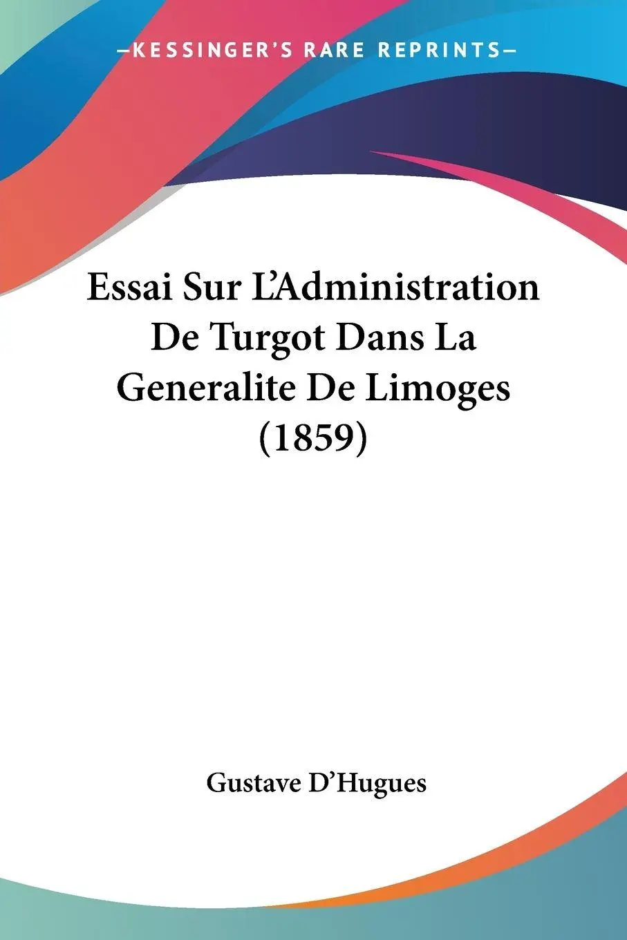 Cover: 9781120469168 | Essai Sur L'Administration De Turgot Dans La Generalite De Limoges...