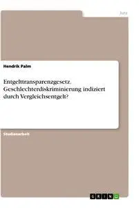 Entgelttransparenzgesetz. Geschlechterdiskriminierung indiziert durch Vergleichsentgelt?