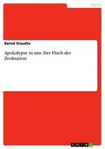 Cover: 9783638949668 | Apokalypse in uns: Der Fluch der Zivilisation | Bernd Staudte | Buch