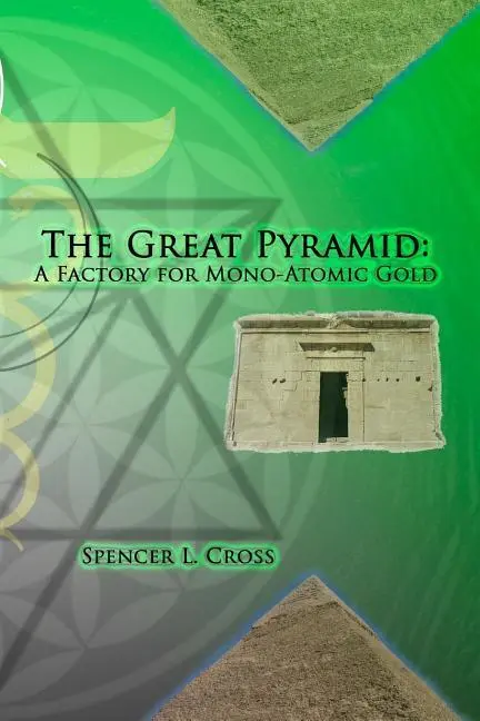 Cover: 9780615919768 | The Great Pyramid: A Factory for Mono-Atomic Gold | Spencer L. Cross