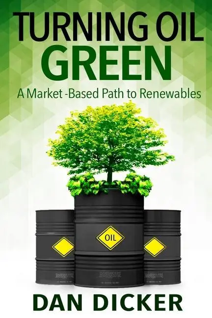 Cover: 9780996489768 | Turning Oil Green | A Market-Based Path to Renewables | Dan Dicker