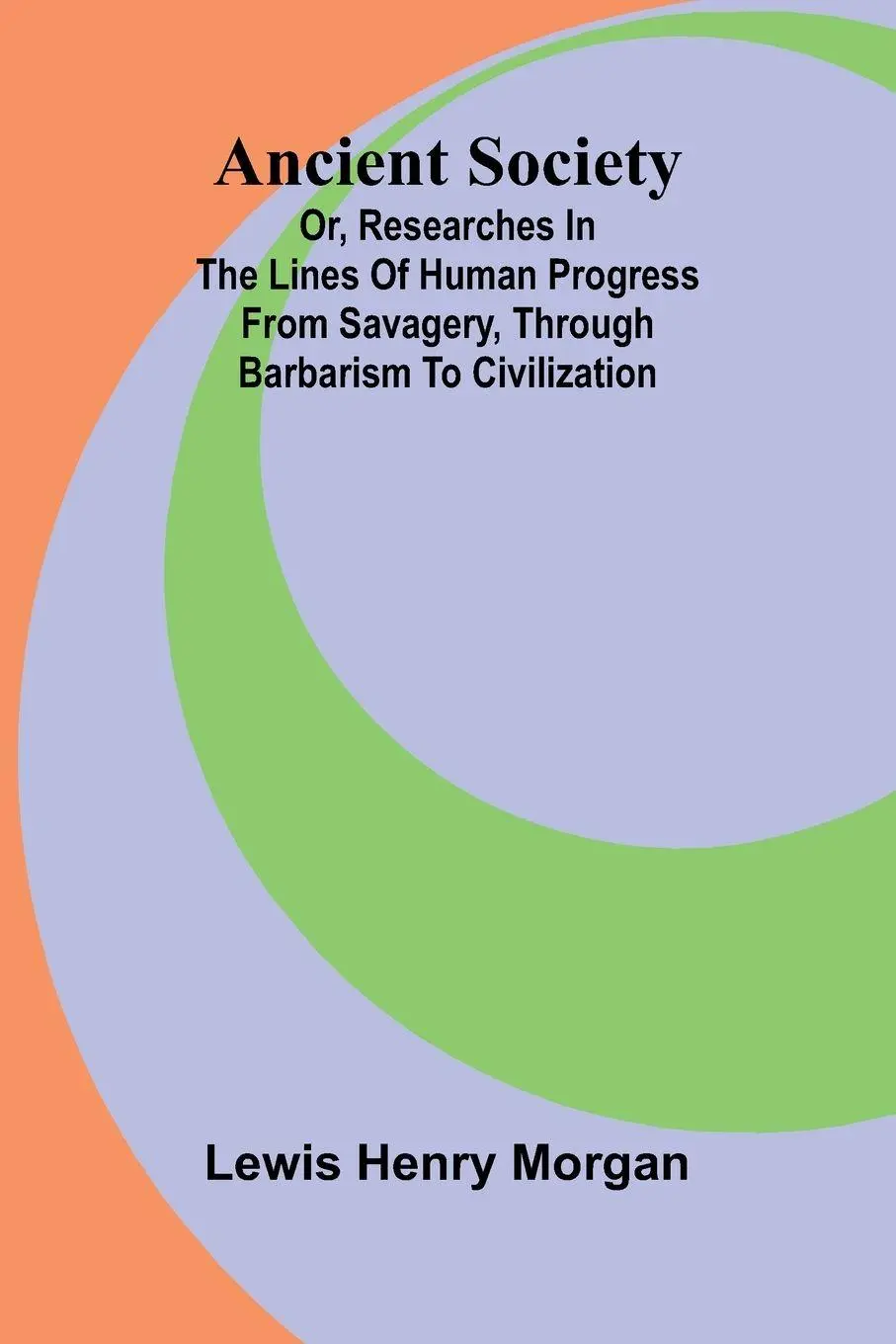 Cover: 9789366389868 | Ancient Society; Or, Researches in the Lines of Human Progress from...