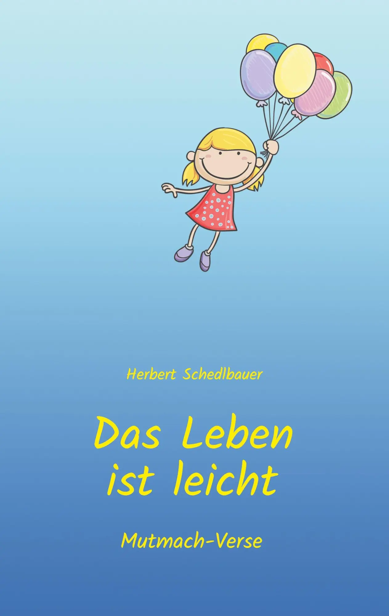 Cover: 9783751960069 | Das Leben ist leicht | Mutmach-Verse | Herbert Schedlbauer | Buch