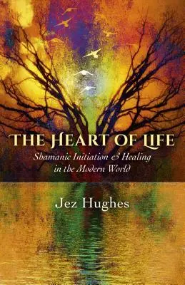 Cover: 9781785350269 | The Heart of Life: Shamanic Initiation &amp; Healing in the Modern World