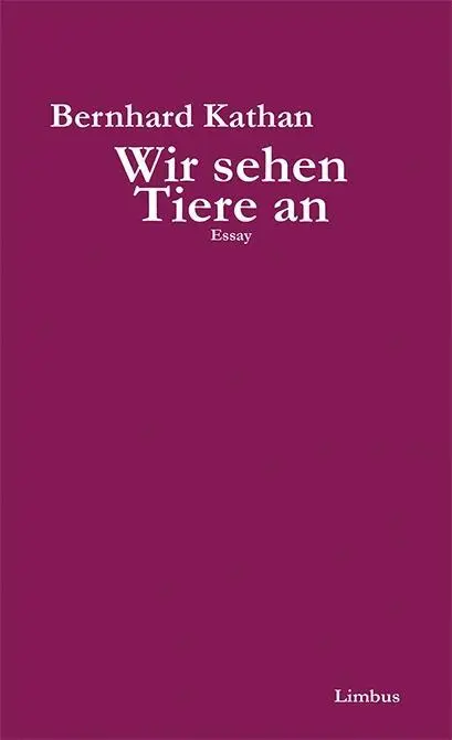Cover: 9783990390269 | Wir sehen Tiere an | Bernhard Kathan | Buch | Limbus Essay | Gebunden