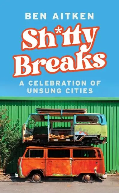 Cover: 9781837730469 | Shitty Breaks | A Celebration of Unsung Cities | Ben Aitken | Buch