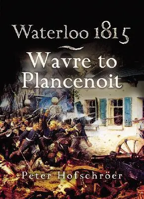 Pen & Sword Books Ltd Waterloo 1815, Wavre, Plancenoit And The Race To Paris