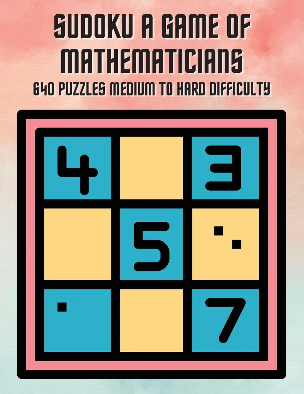 Cover: 9781088091869 | Sudoku A Game of Mathematicians 640 Puzzles Medium to Hard Difficulty