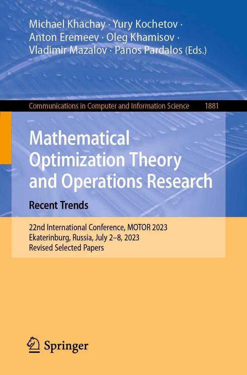 Mathematical Optimization Theory and Operations Research: Recent Trends: 22nd International Conference, MOTOR 2023, Ekaterinburg, Russia, July 2–8, ... and Information Science, 1881, Band 1881)
