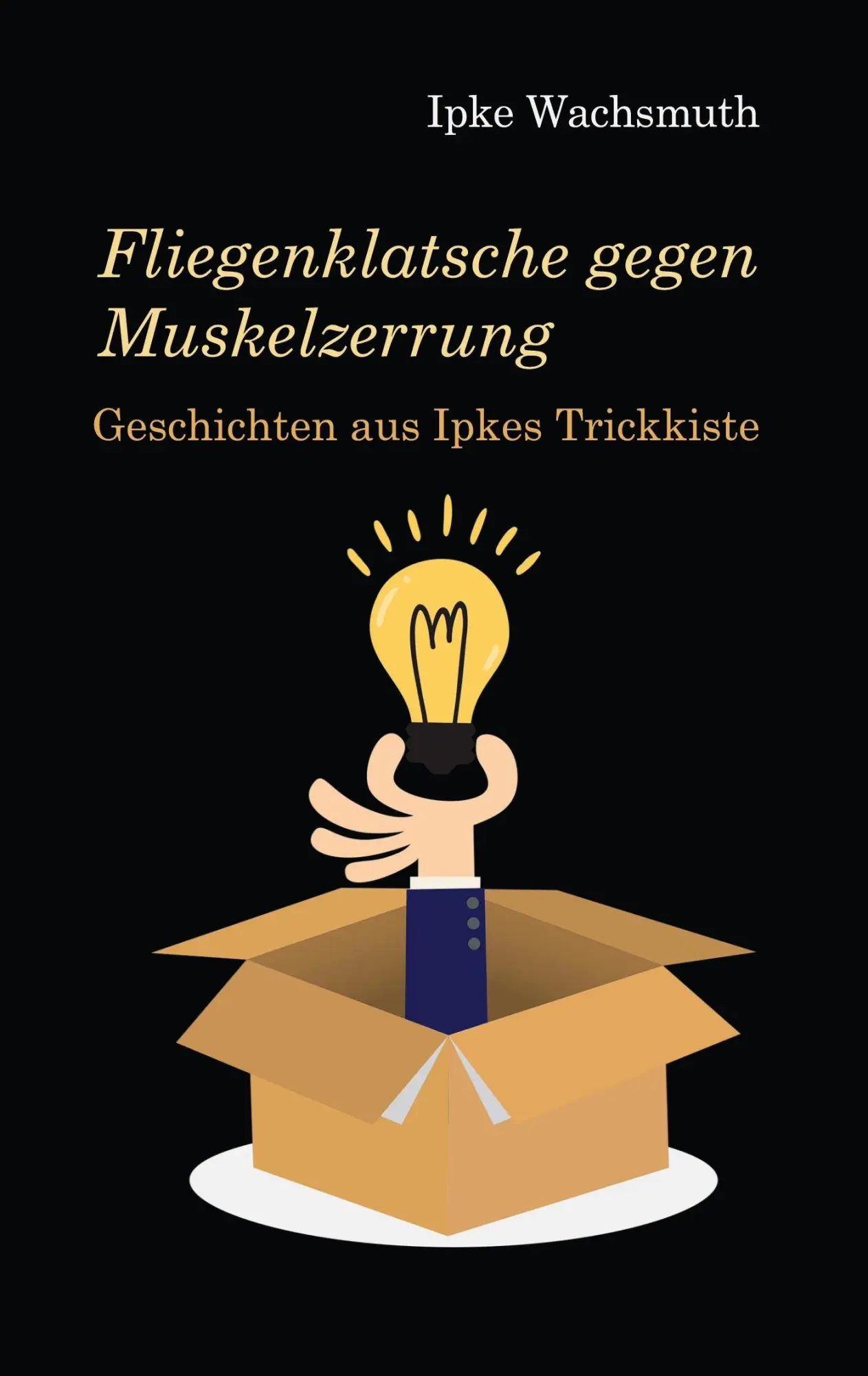 Cover: 9783695142569 | Fliegenklatsche gegen Muskelzerrung | Geschichten aus Ipkes Trickkiste