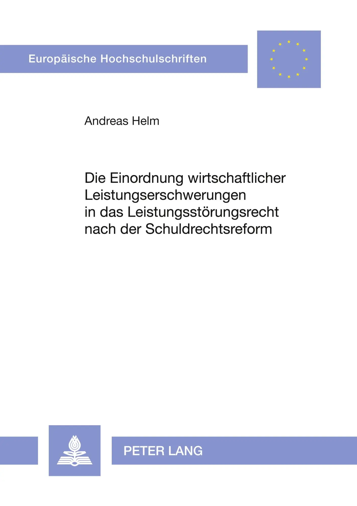 Die Einordnung wirtschaftlicher Leistungserschwerungen in das Leistungsstörungsrecht nach der Schuldrechtsreform: Zugleich ein Beitrag zur Bestimmung ... / Publications Universitaires Européennes)