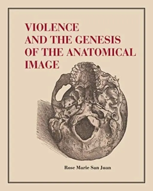 Cover: 9780271093369 | Violence and the Genesis of the Anatomical Image | Rose Marie San Juan