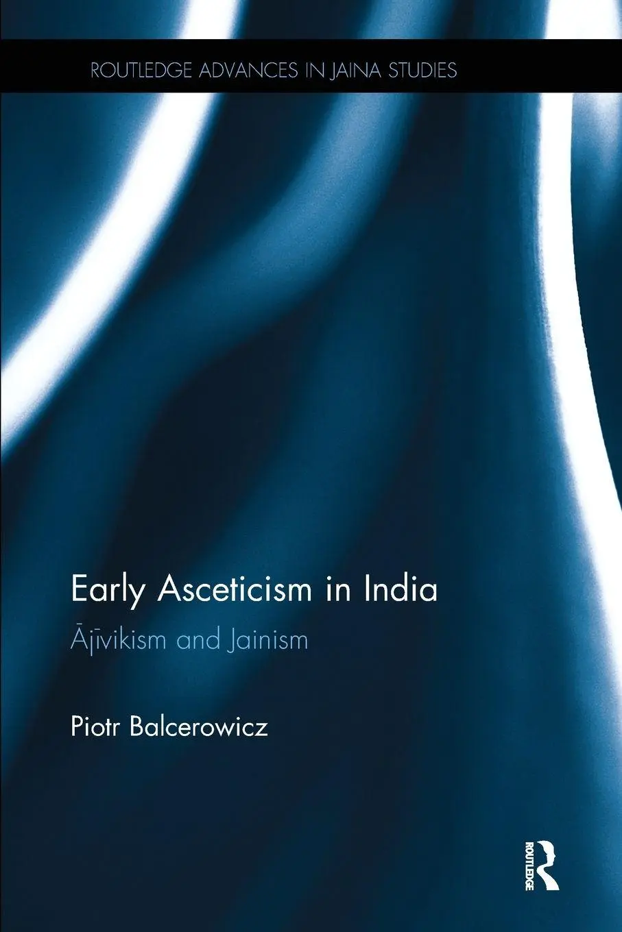 Cover: 9781138493469 | Early Asceticism in India | ¿j¿vikism and Jainism | Piotr Balcerowicz