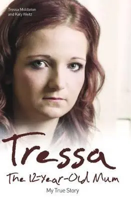 Cover: 9781784183769 | Tressa - The 12-year-old Mum: My True Story | Middleton/Weitz | Buch