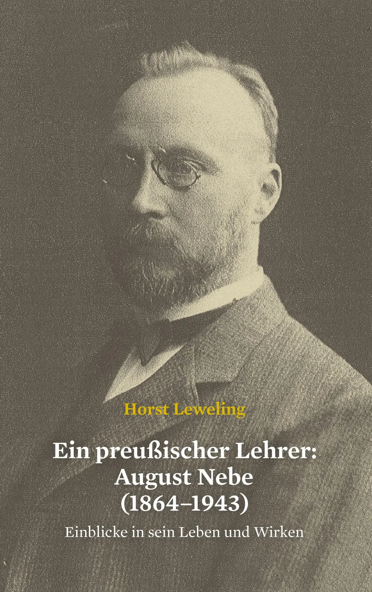 Cover: 9783735724069 | Ein preußischer Lehrer: August Nebe (1864-1943) | Horst Leweling