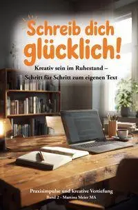 Cover: 9783990514269 | Schreib dich glücklich! Kreativ sein im Ruhestand - Schritt für...