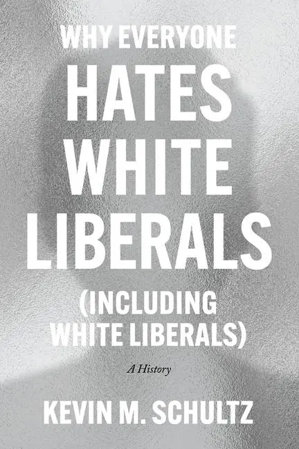 Cover: 9780226824369 | Why Everyone Hates White Liberals (Including White Liberals) | Schultz
