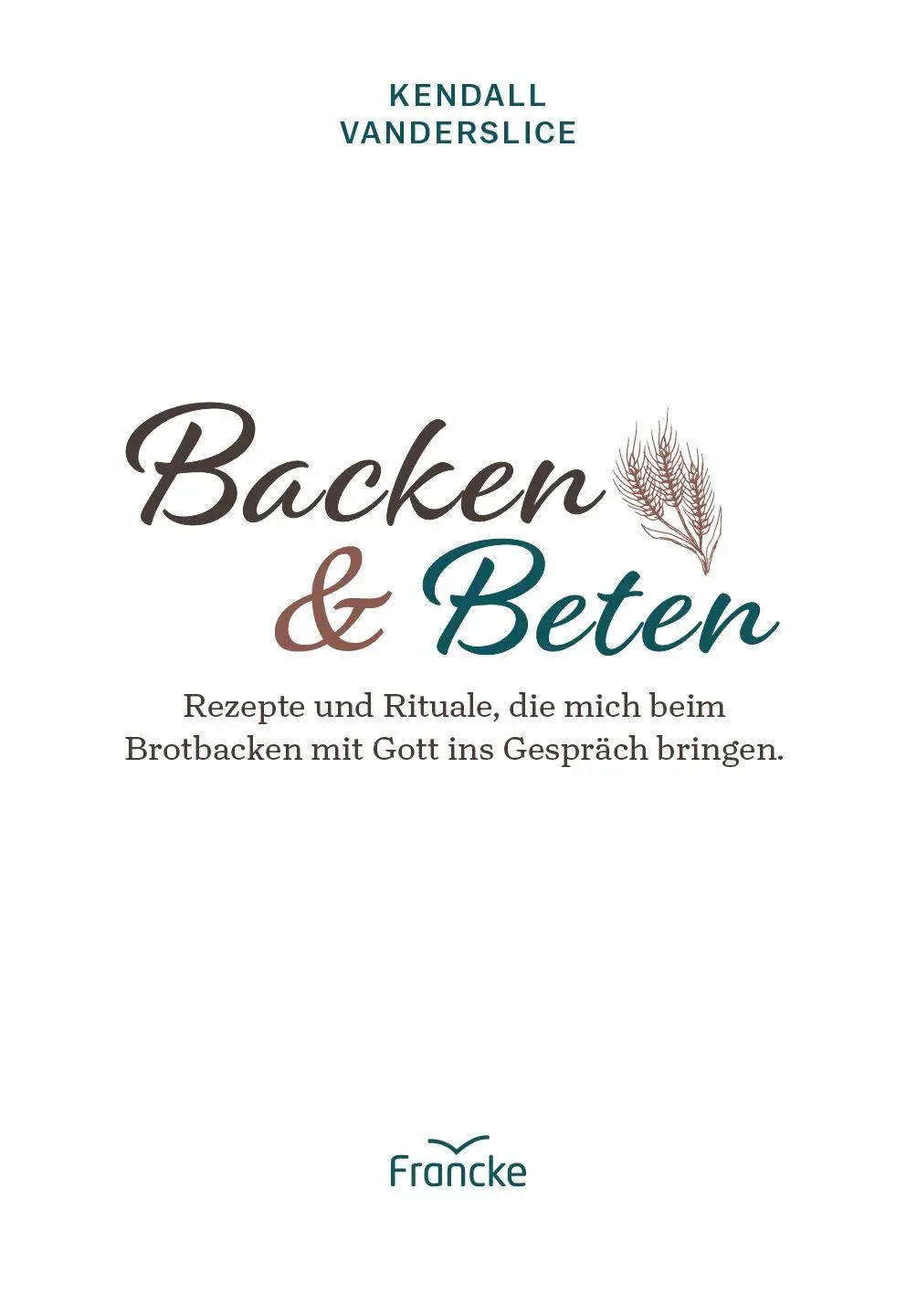 Bild: 9783963624469 | Backen und Beten | Kendall Vanderslice | Buch | 256 S. | Deutsch