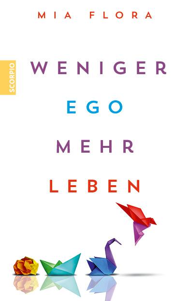 Cover: 9783958035669 | Weniger Ego ... mehr Leben | Mia Flora | Taschenbuch | 304 S. | 2023