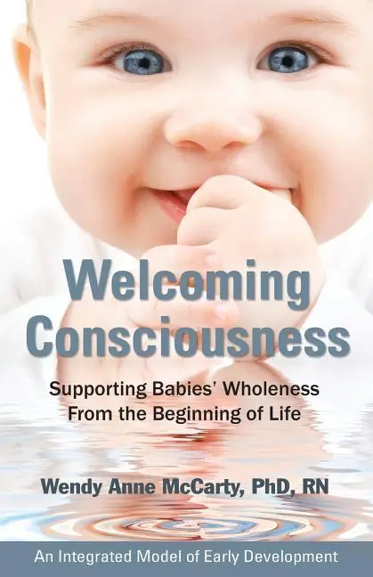 Cover: 9780976065869 | Welcoming Consciousness: Supporting Babies' Wholeness from the...