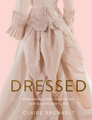 Cover: 9780994146069 | Dressed | Fashionable Dress in Aotearoa New Zealand 1840 to 1910