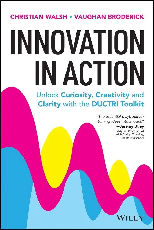 Cover: 9781394396269 | Innovation in Action: Unlock Curiosity, Creativity and Clarity with...