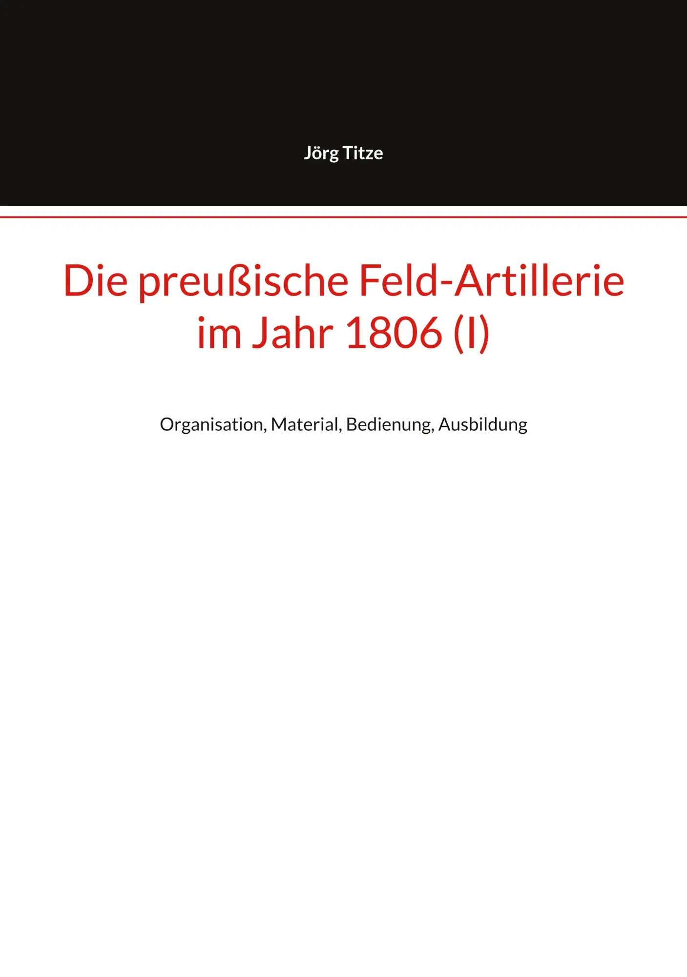 Cover: 9783769327069 | Die preußische Feld-Artillerie im Jahr 1806 (I) | Jörg Titze | Buch