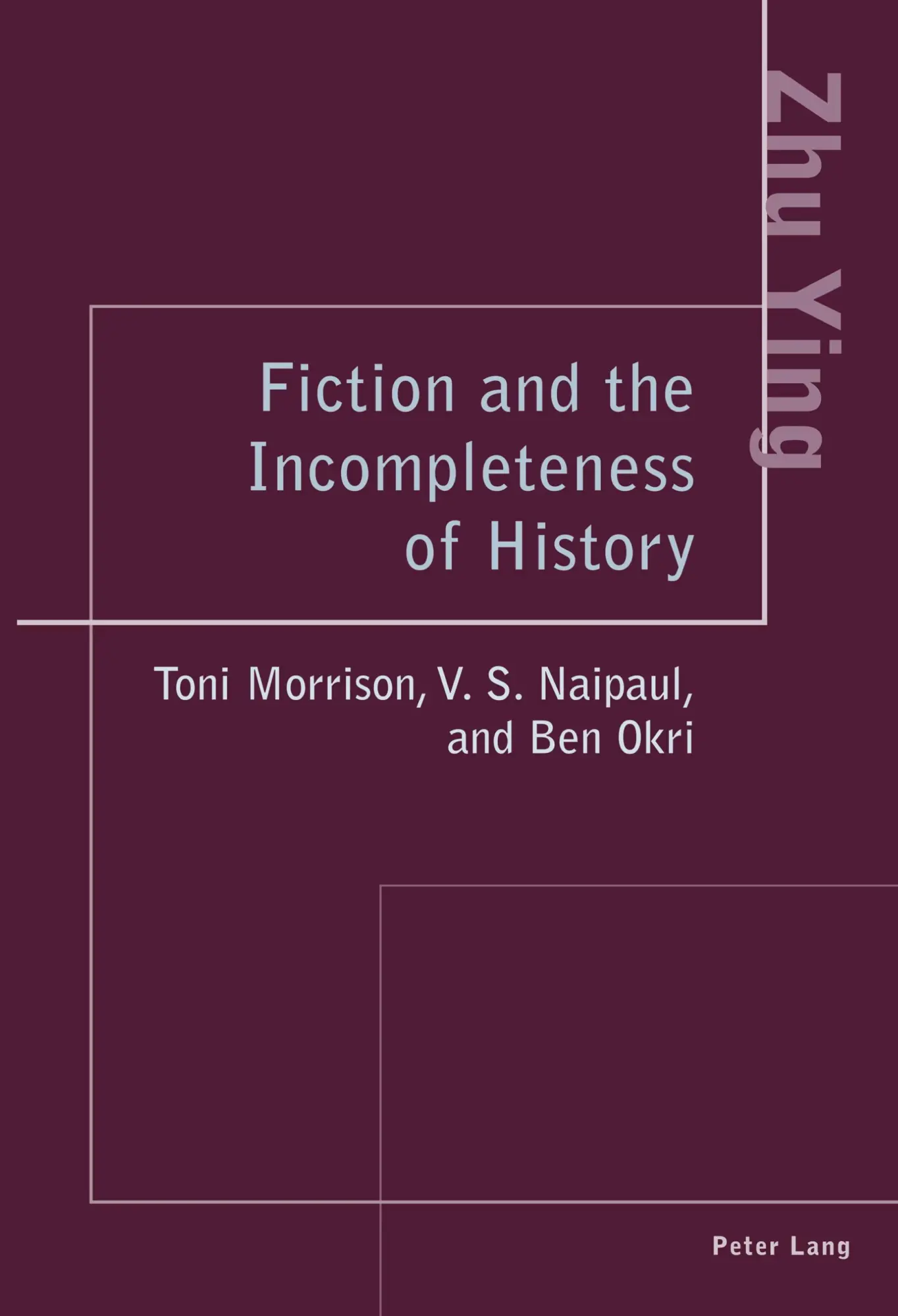 Fiction and the Incompleteness of History: Toni Morrison, V. S. Naipaul, and Ben Okri
