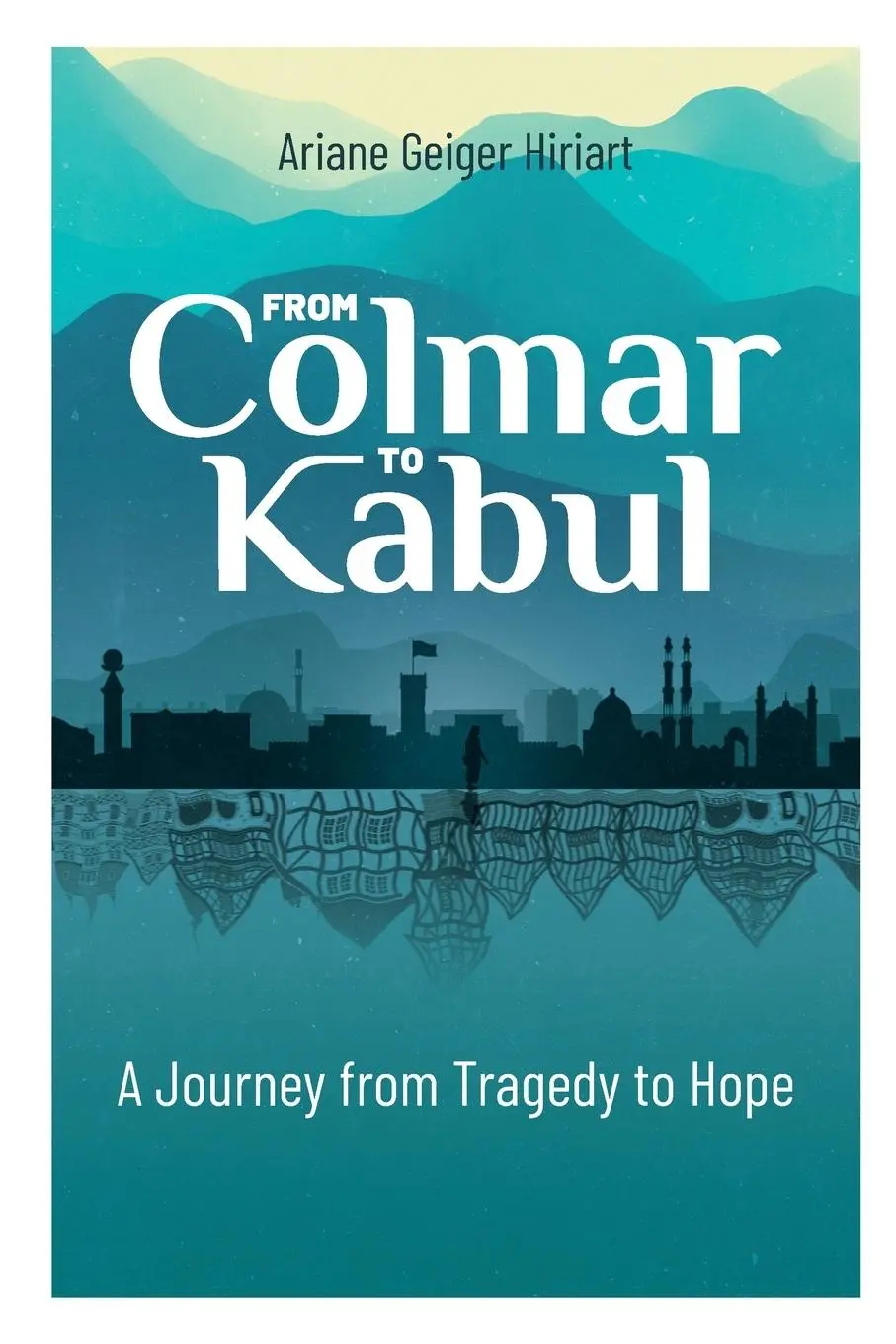 Cover: 9798218177669 | From Colmar to Kabul | A Journey from Tragedy to Hope | Hiriart | Buch