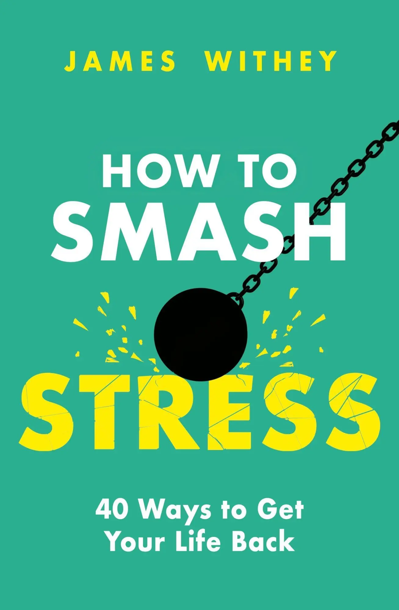 Cover: 9781472147769 | How to Smash Stress | 40 Ways to Get Your Life Back | James Withey